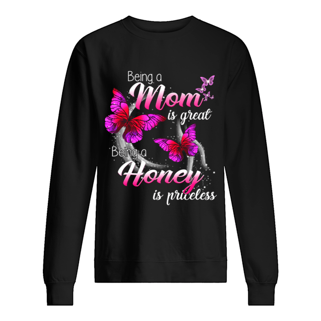 Being A Mom Is Great Being A Honey Is Priceless Butterfly T-Shirt Unisex Sweatshirt