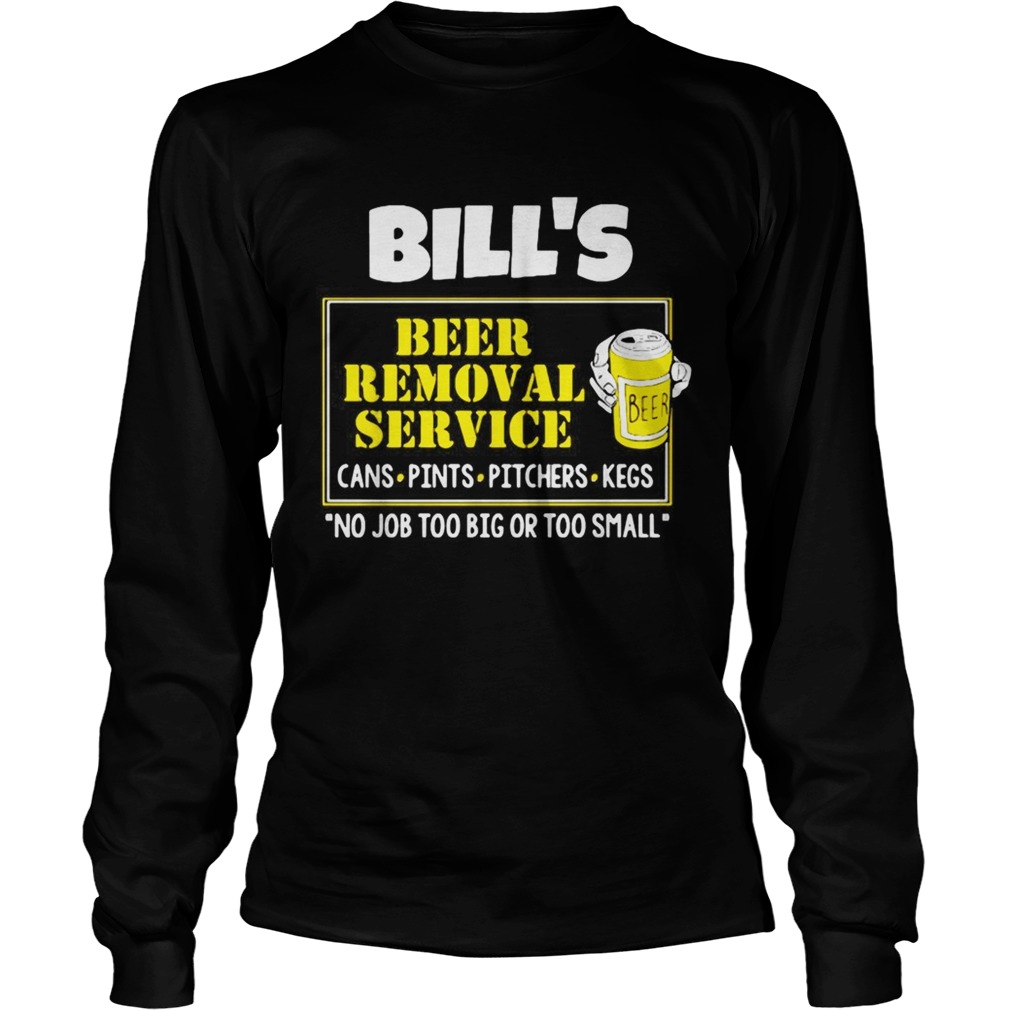 Bills Beer Removal Service cans pints pitchers kegs no job too big LongSleeve