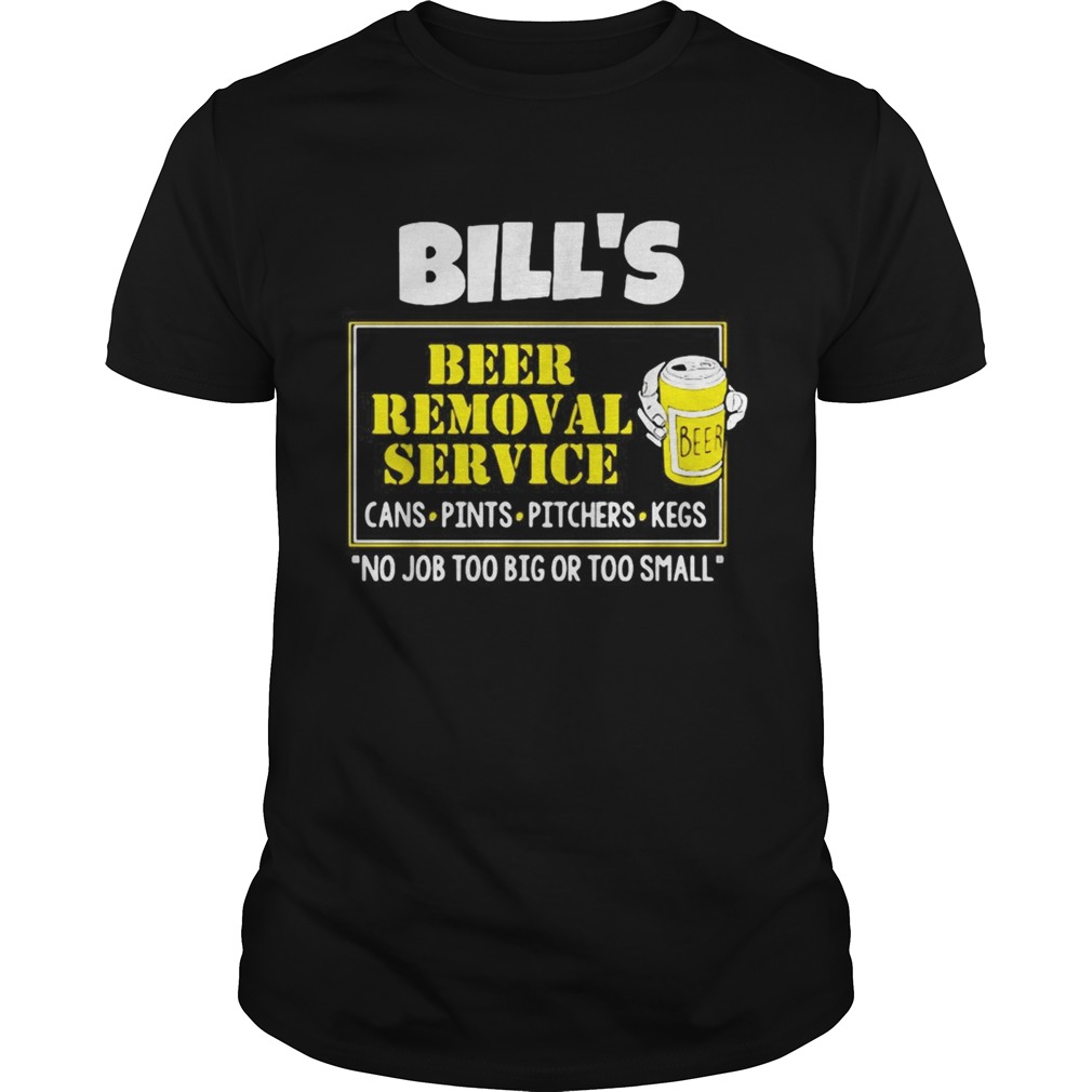 Bills Beer Removal Service cans pints pitchers kegs no job too big shirt