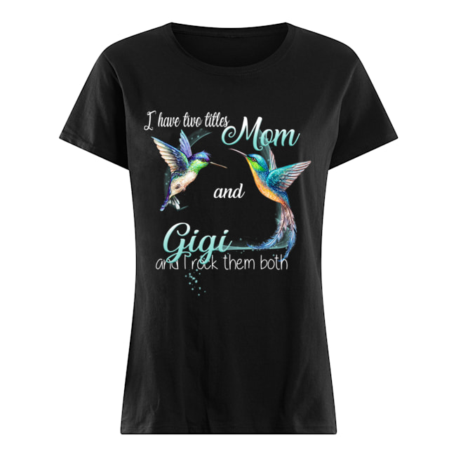 Bird Art I Have Two Titles Mom And Gigi And I Rock Them Both T-Shirt Classic Women's T-shirt