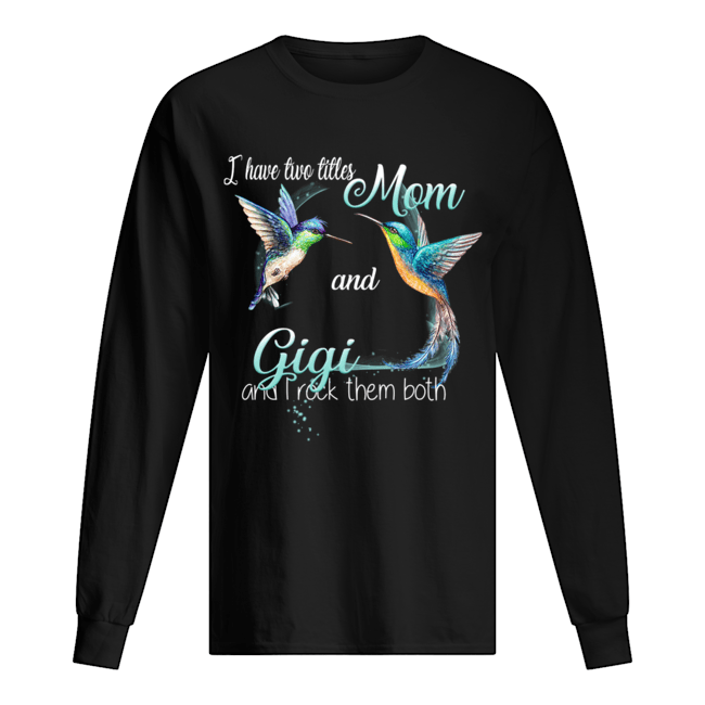 Bird Art I Have Two Titles Mom And Gigi And I Rock Them Both T-Shirt Long Sleeved T-shirt 