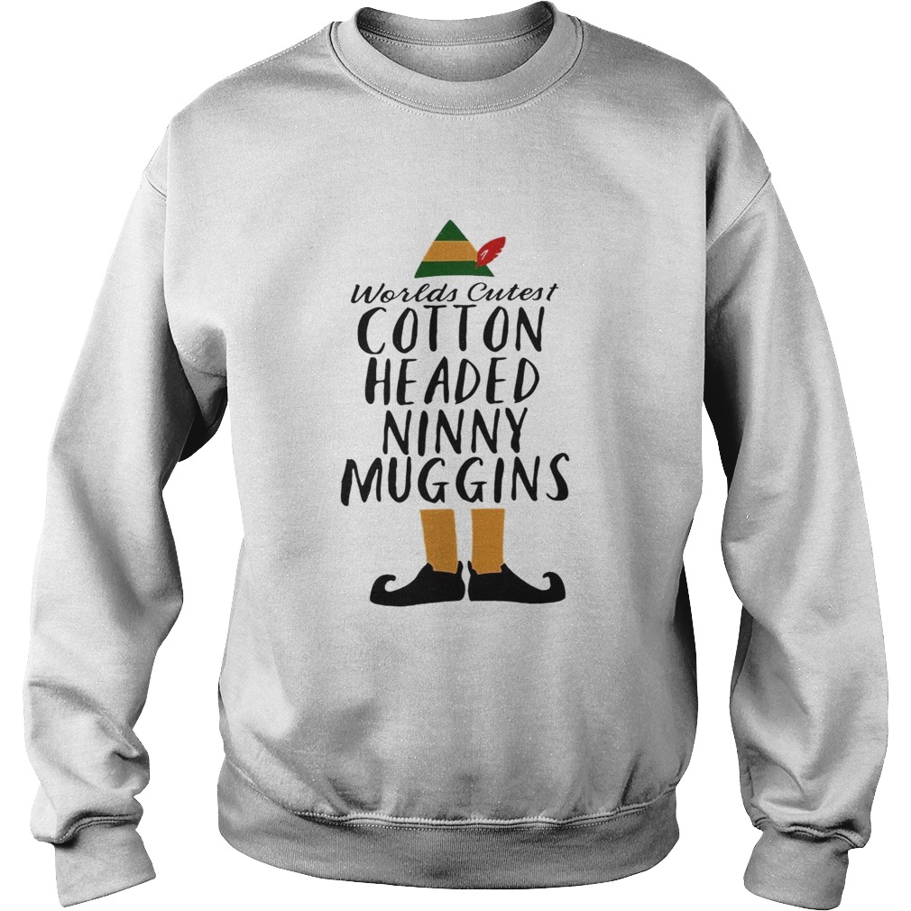 Buddy Elf worlds cutest cotton headed ninny muggins Sweatshirt