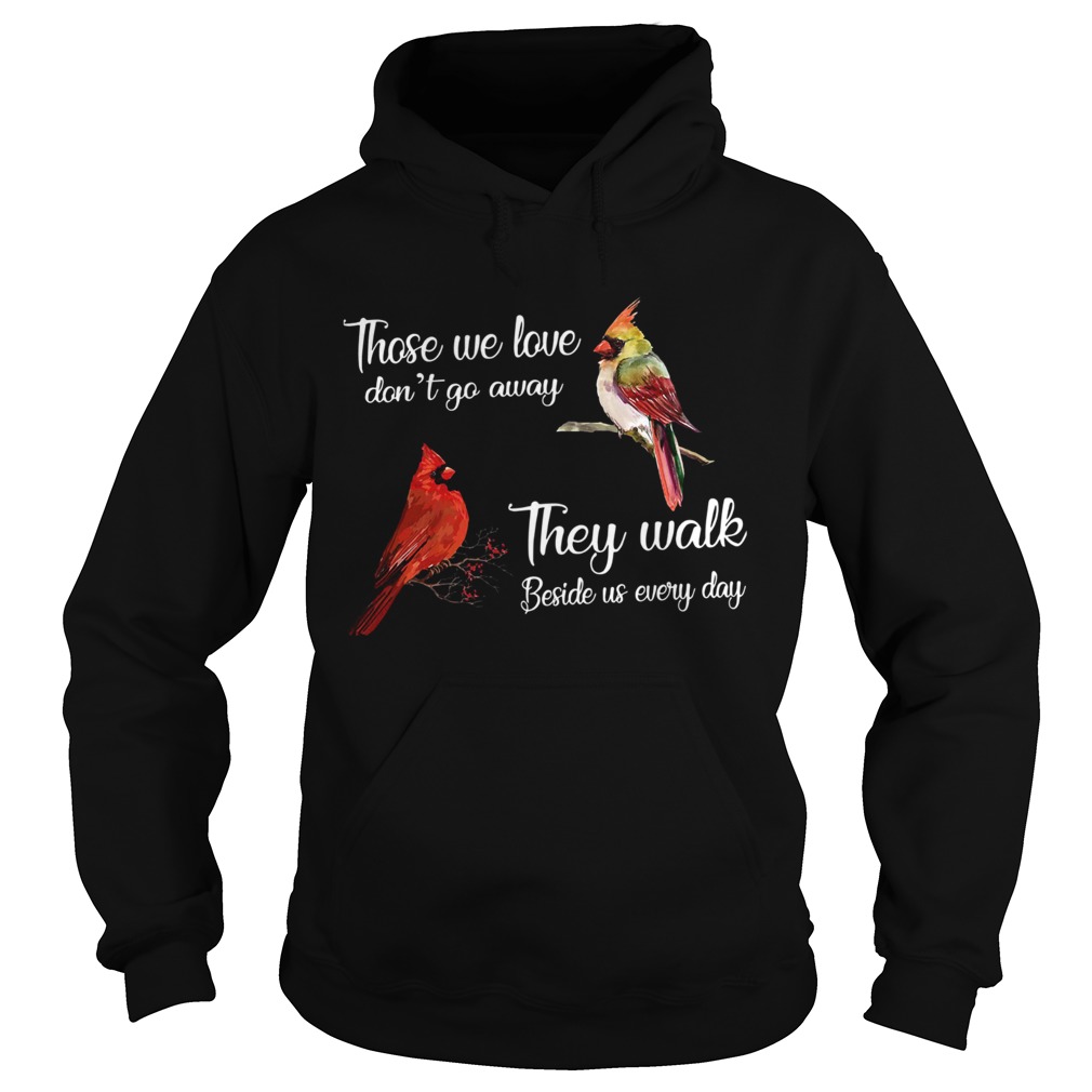 Cardinal Bird those we love dont go away they walk beside us everyday Hoodie