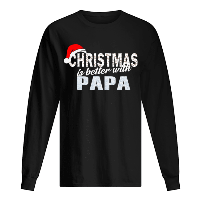 Christmas Is Better With Papa Funny Papa Gift T-Shirt Long Sleeved T-shirt 