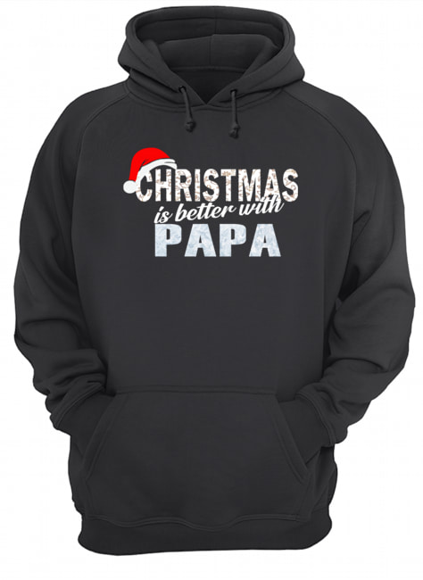 Christmas Is Better With Papa Funny Papa Gift T-Shirt Unisex Hoodie