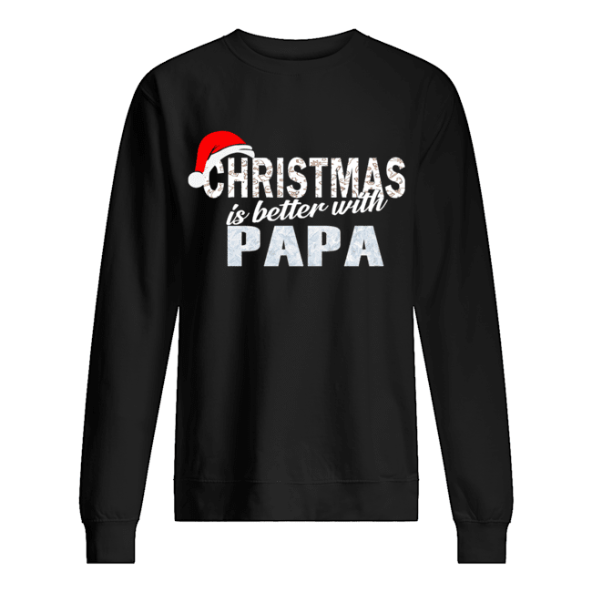 Christmas Is Better With Papa Funny Papa Gift T-Shirt Unisex Sweatshirt