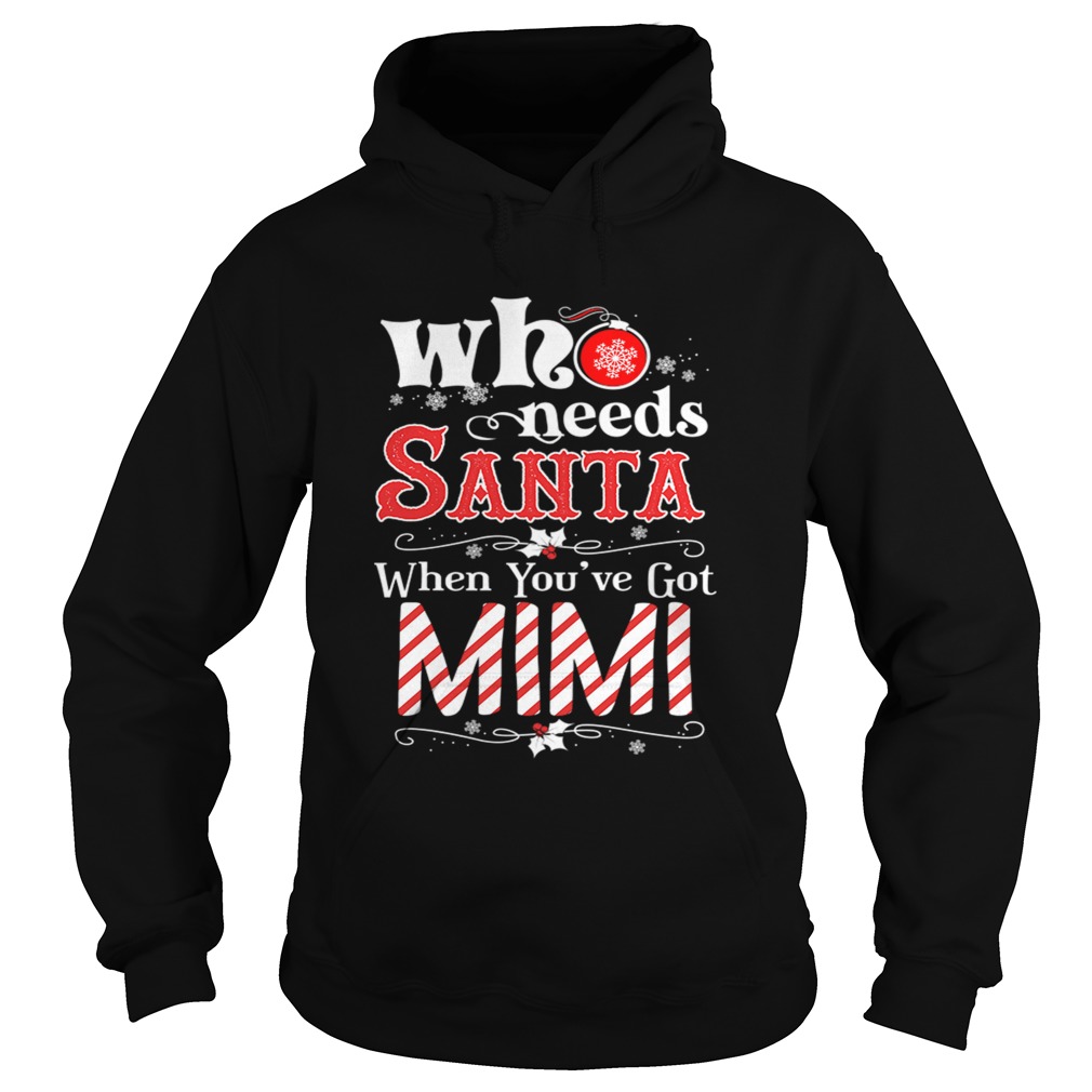 Christmas Who Needs Santa When Youve Got Mimi TShirt Hoodie