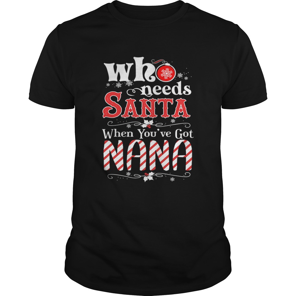 Christmas Who Needs Santa When Youve Got Nana TShirt