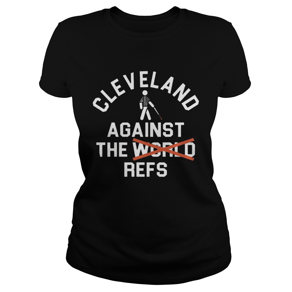 Cleveland Agains The Refs Not World Shirt Classic Ladies
