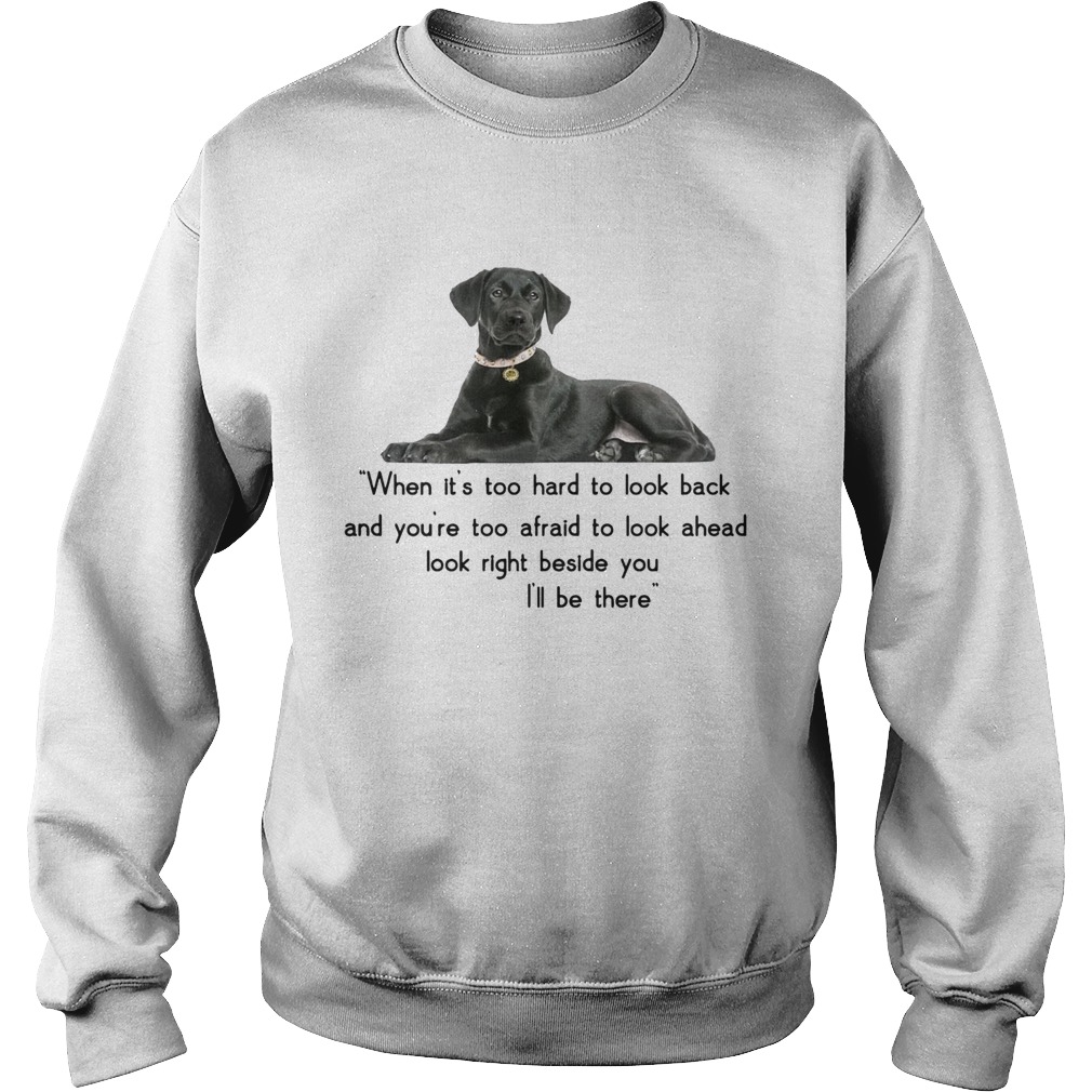 Companion dog when its too hard t look back Ill be there Sweatshirt