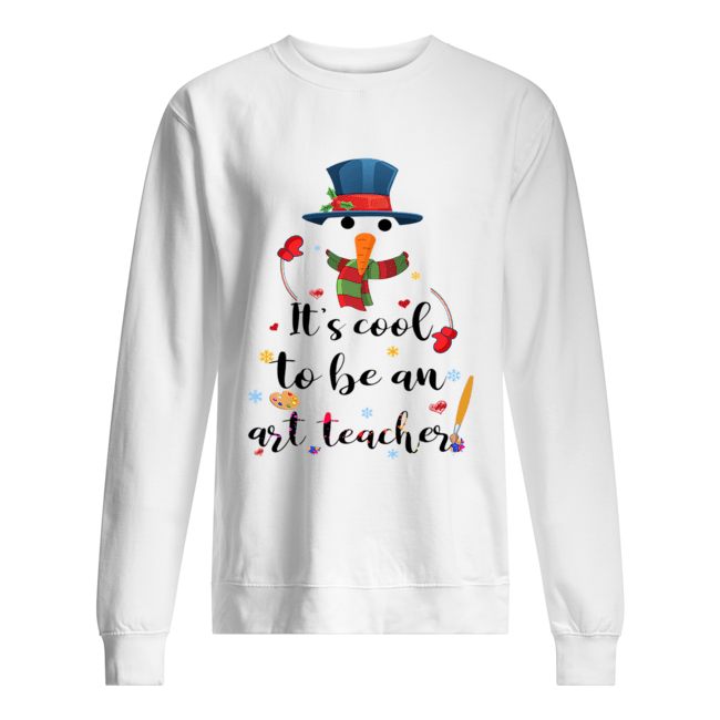 Cool To Be An Art Teacher Snowman Christmas Gift T-Shirt Unisex Sweatshirt