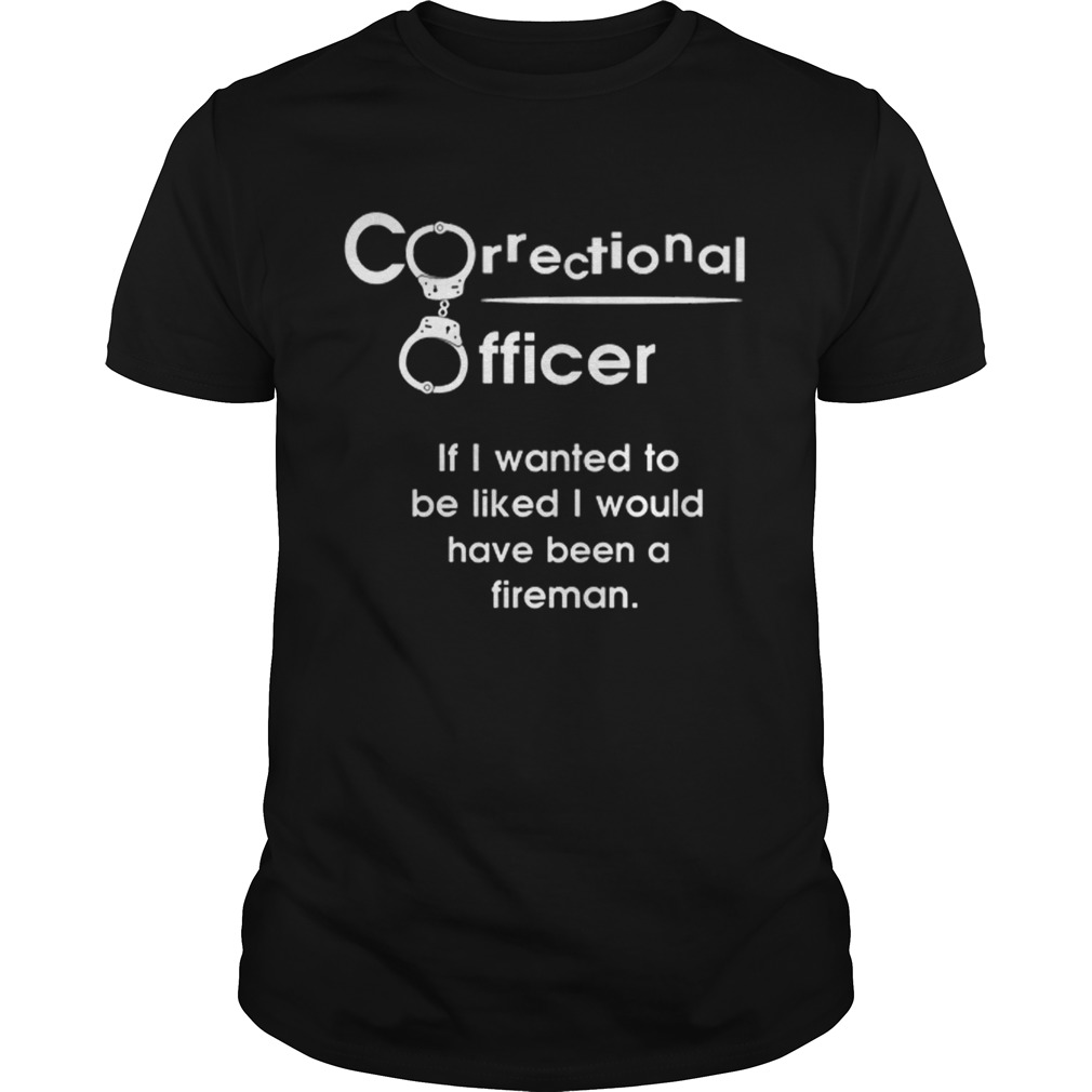 Correctional officer if i wanted to be liked i would fireman shirt