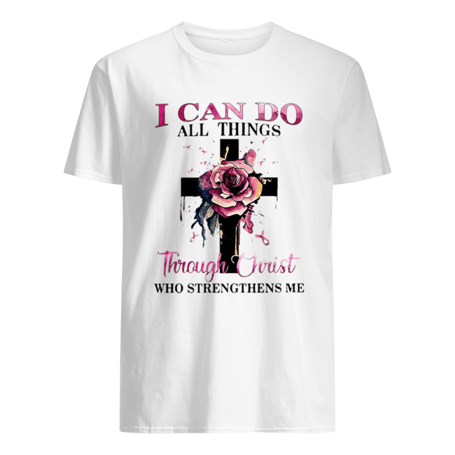 Cross rose pink I can do all things through Christ who strengthens me shirt