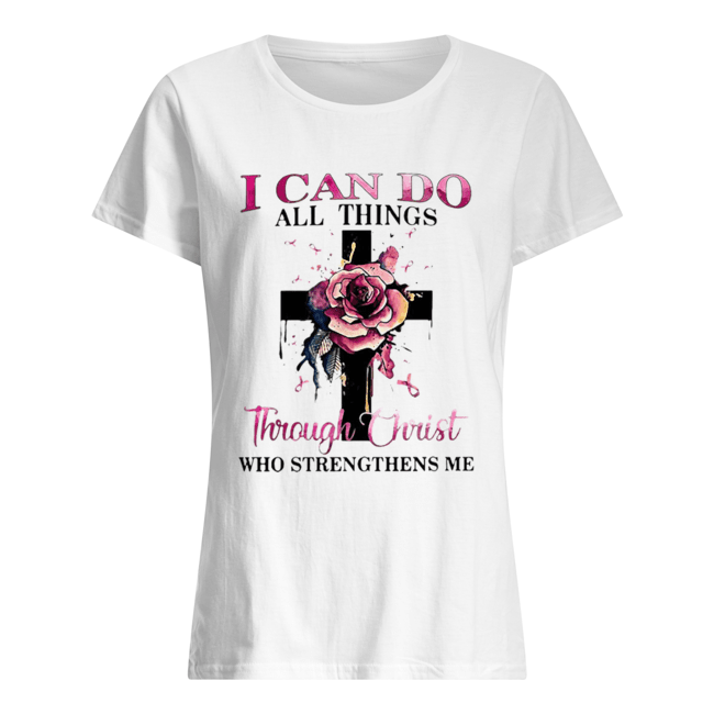 Cross rose pink I can do all things through Christ who strengthens me Classic Women's T-shirt