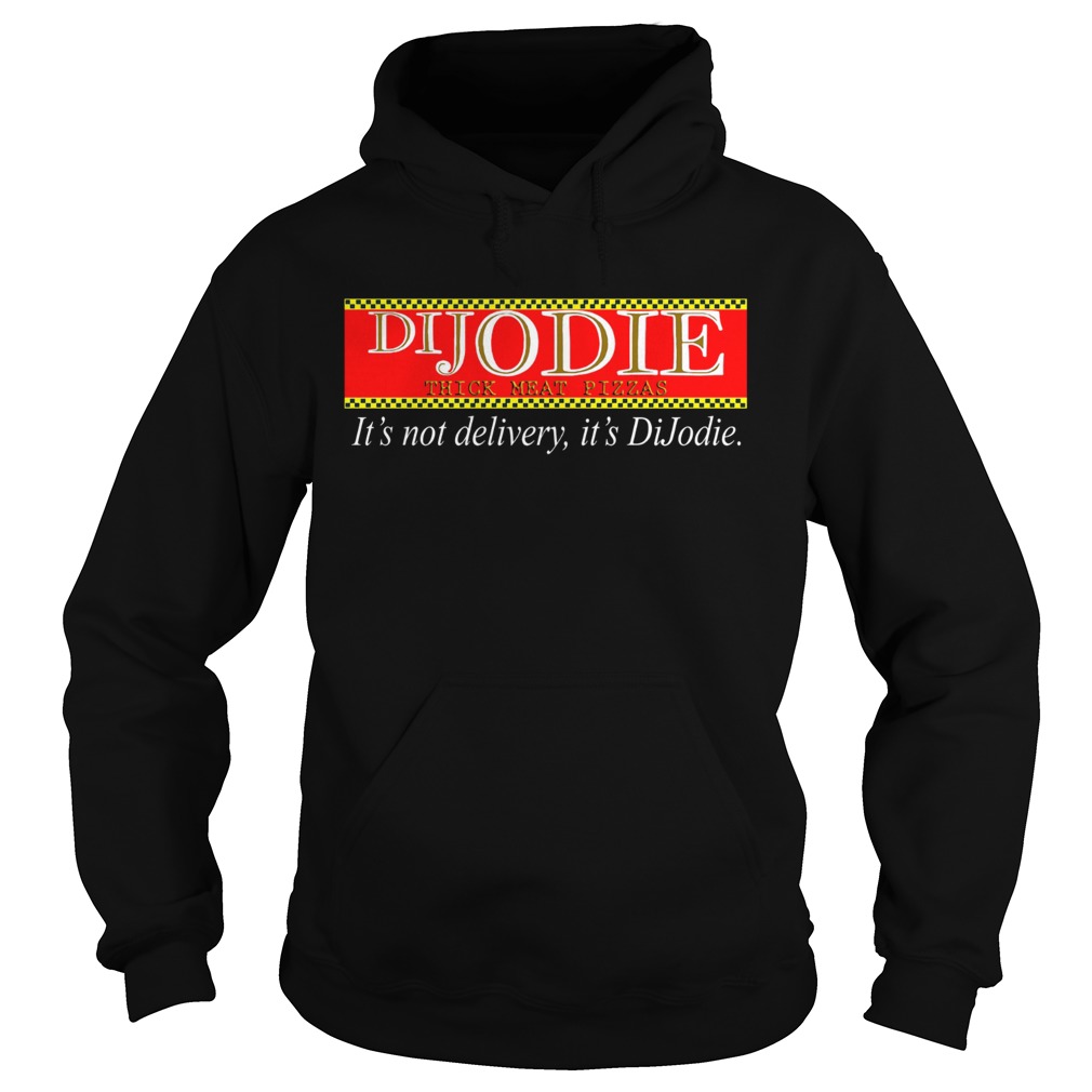 DIJODIE think meat pizzas its not delivery its DiJodie Hoodie