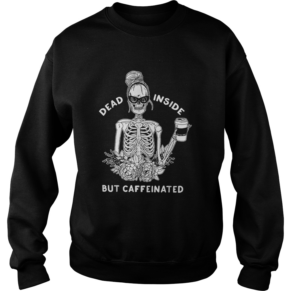 Dead inside but caffeinated Sweatshirt
