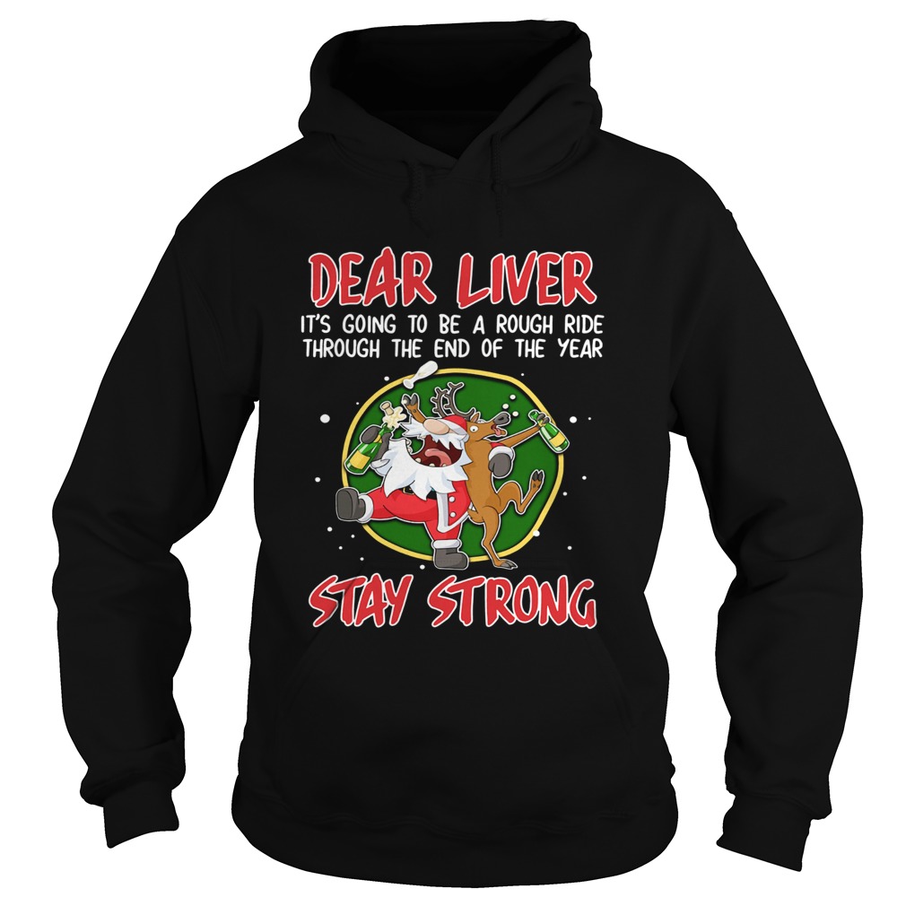 Dear liver its going to be a rough ride Stay Strong Santa Claus Reindeer Hoodie