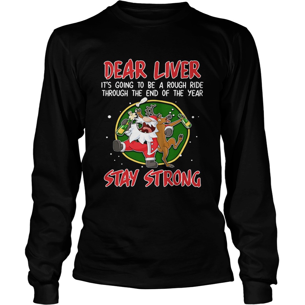 Dear liver its going to be a rough ride Stay Strong Santa Claus Reindeer LongSleeve