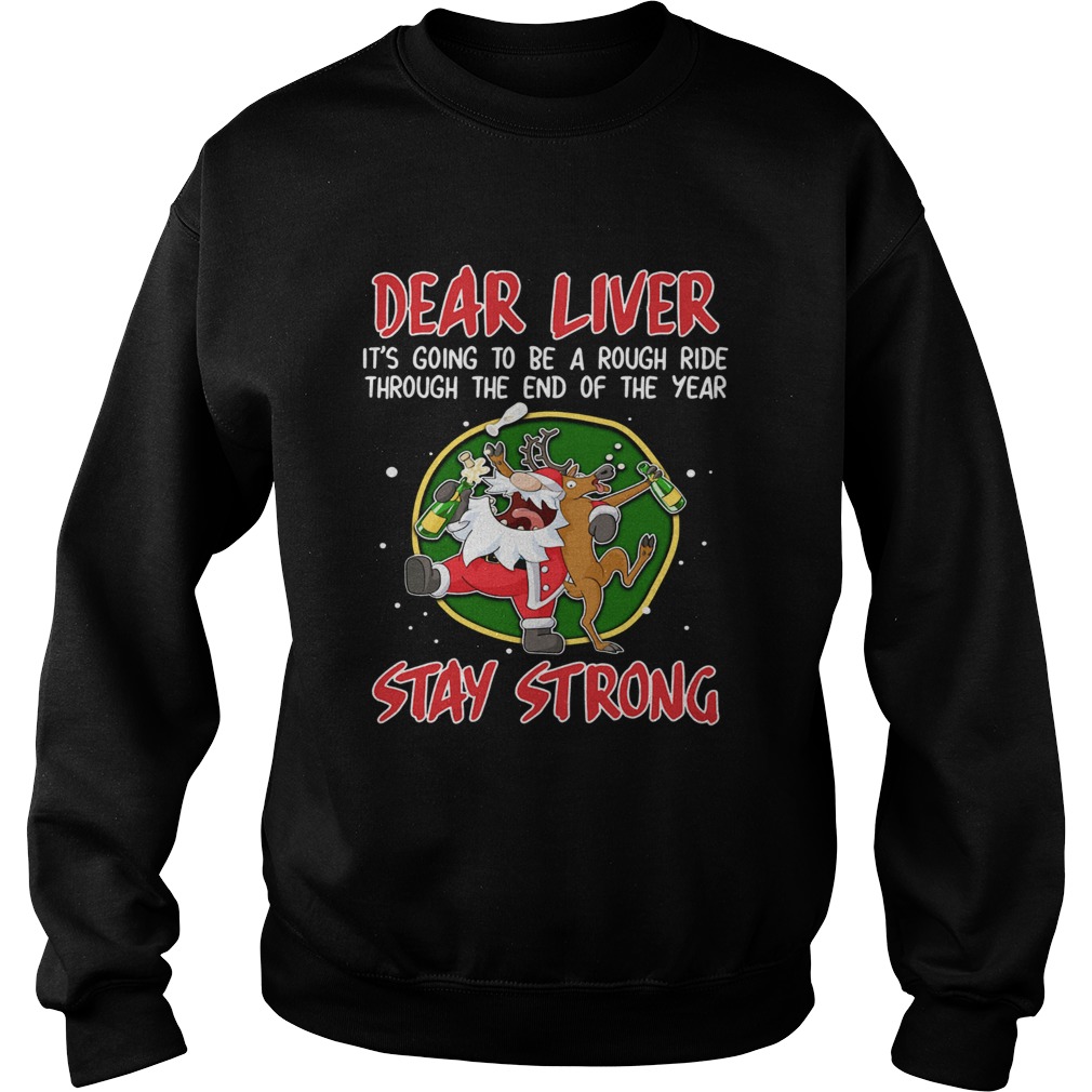 Dear liver its going to be a rough ride Stay Strong Santa Claus Reindeer Sweatshirt