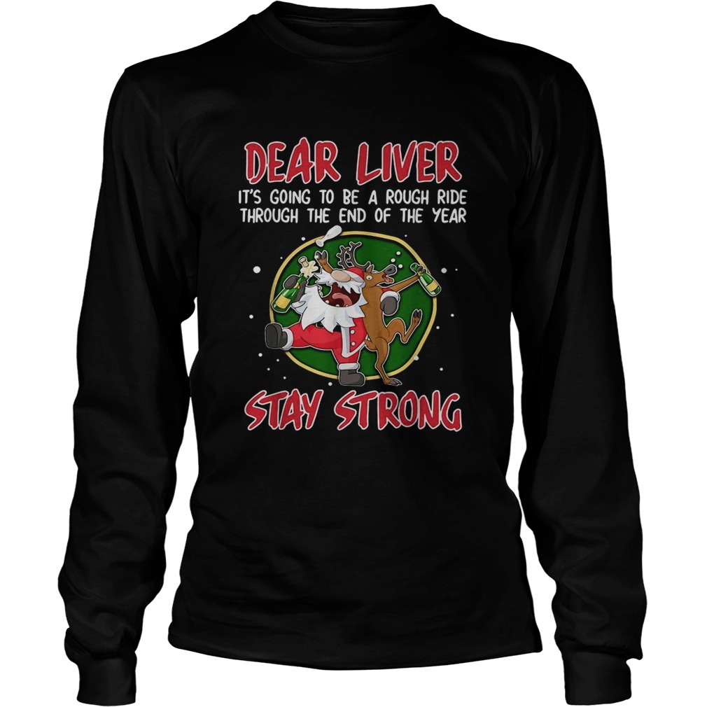Dear liver its going to be a rough ride through the end of the year Stay Strong LongSleeve