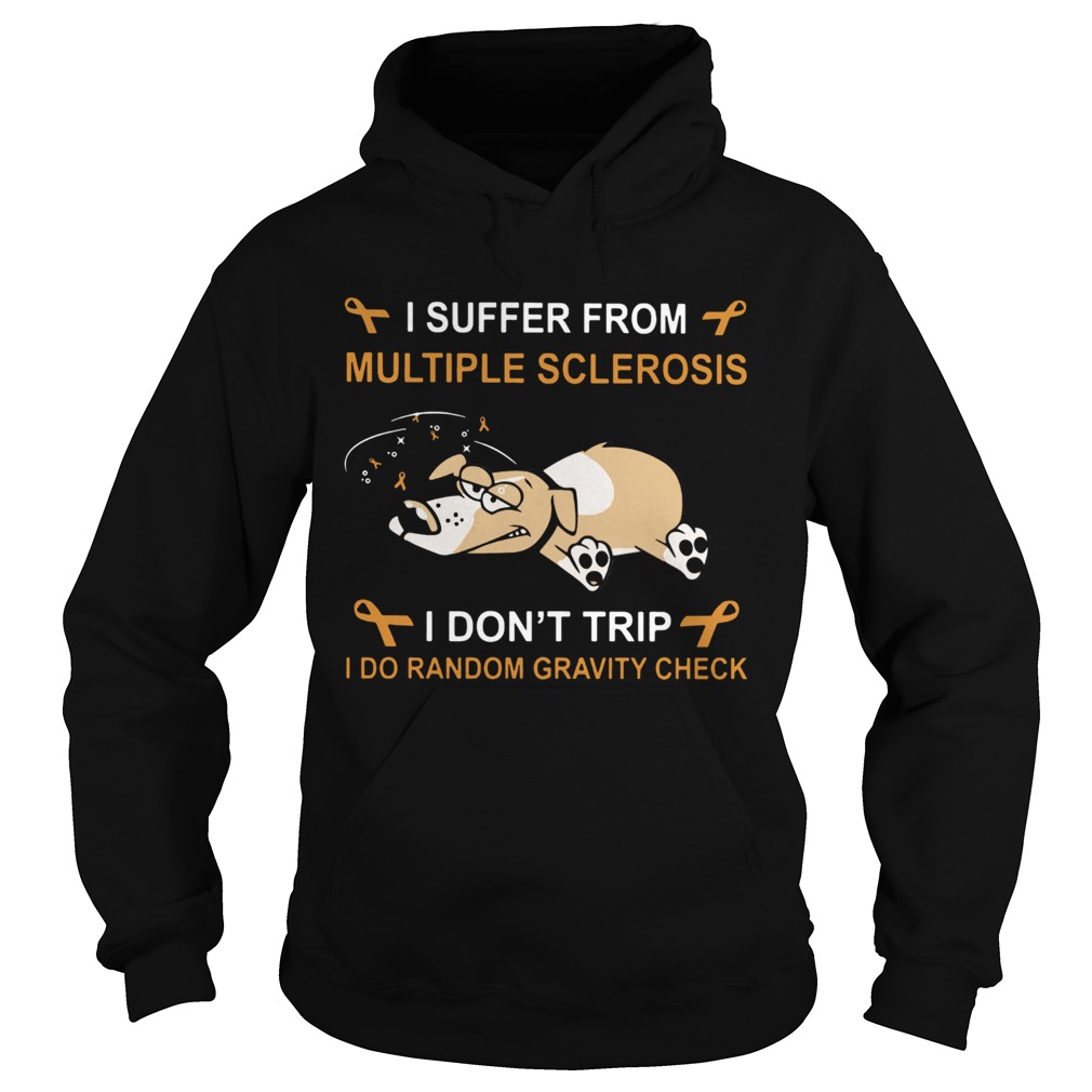 Dog I suffer from multiple sclerosis I dont trip I do random gravity check Hoodie