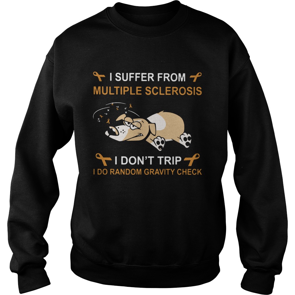 Dog I suffer from multiple sclerosis I dont trip I do random gravity check Sweatshirt