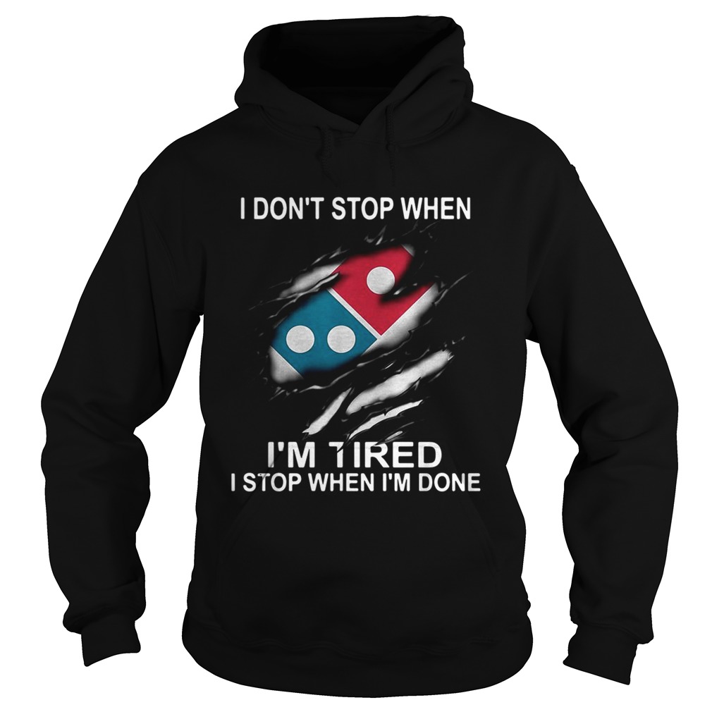 Dominos Pizza I dont stop when Im tired I stop when Im done Hoodie