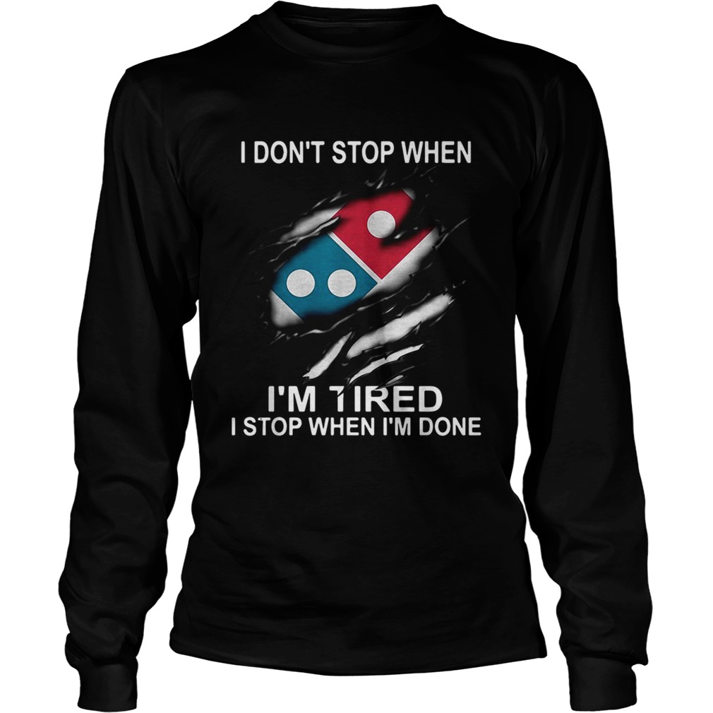 Dominos Pizza I dont stop when Im tired I stop when Im done LongSleeve