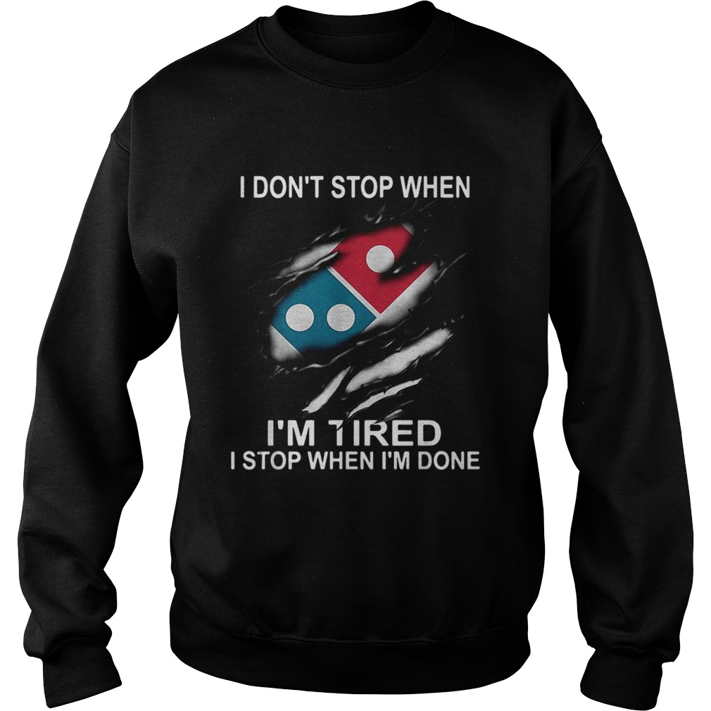 Dominos Pizza I dont stop when Im tired I stop when Im done Sweatshirt