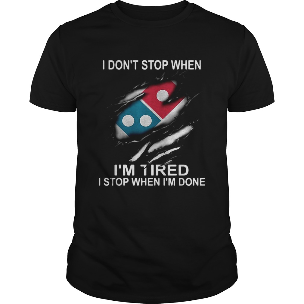 Dominos Pizza I dont stop when Im tired I stop when Im done shirt