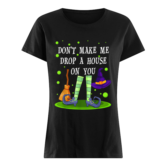 Don’t Make Me Drop A House On You Witch Halloween Gift Classic Women's T-shirt