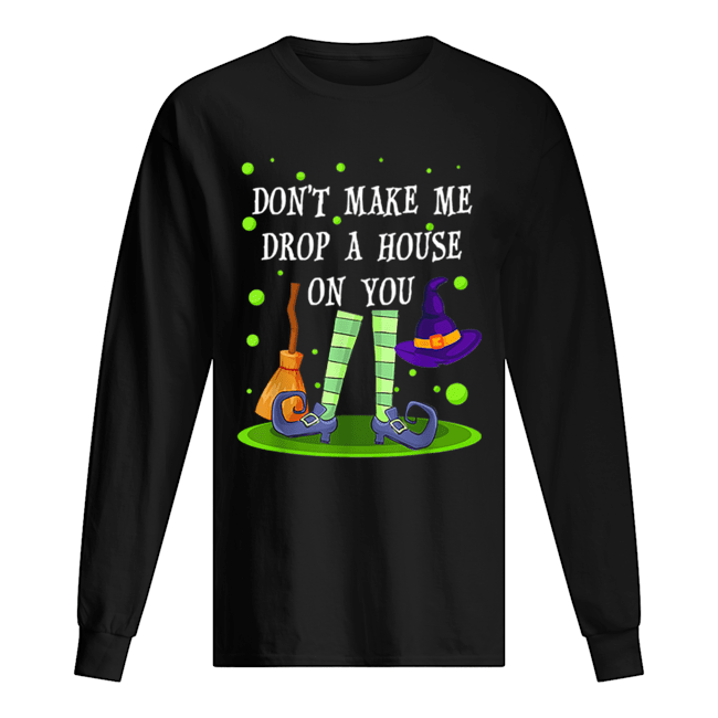 Don’t Make Me Drop A House On You Witch Halloween Gift Long Sleeved T-shirt 