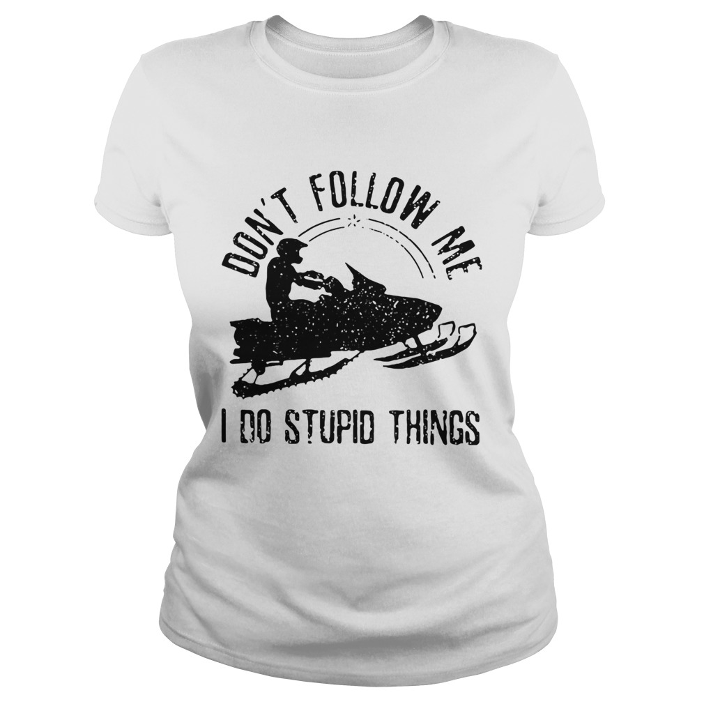 Dont Follow Me I Do Stupid Things Sleigh Shirt Classic Ladies