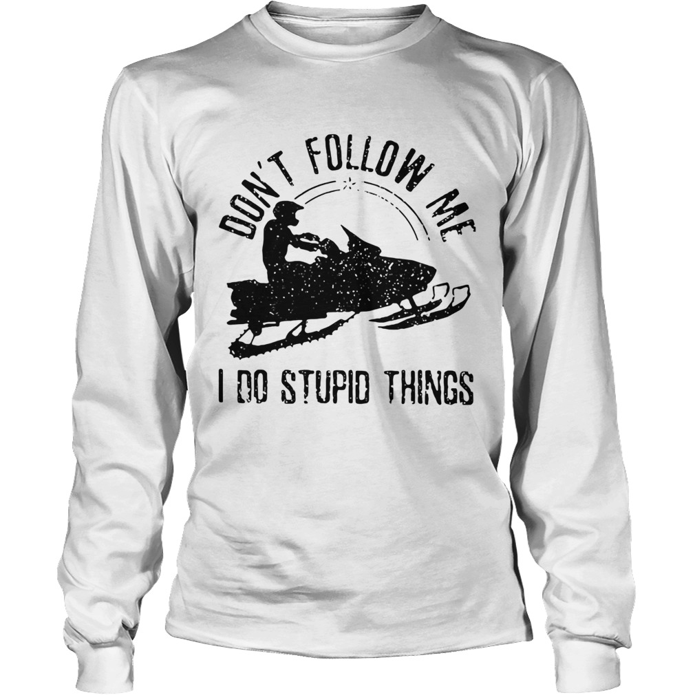 Dont Follow Me I Do Stupid Things Sleigh Shirt LongSleeve