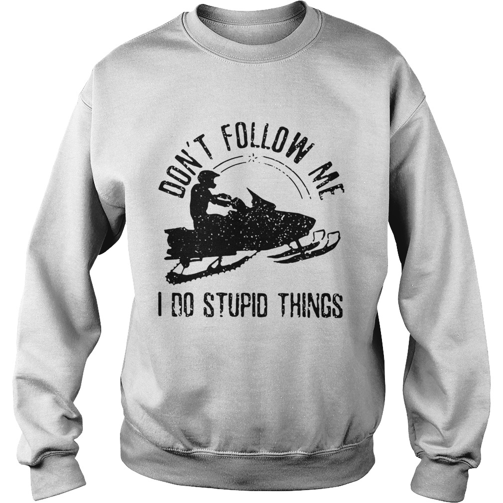 Dont Follow Me I Do Stupid Things Sleigh Shirt Sweatshirt