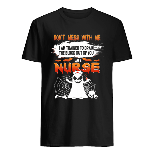 Don't Mess With Me I Am Trained To Drain The Blood Out Of You I am A Nurse T-Shirt