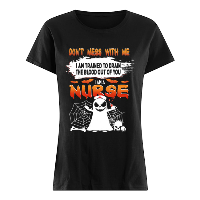 Don't Mess With Me I Am Trained To Drain The Blood Out Of You I am A Nurse T-Shirt Classic Women's T-shirt