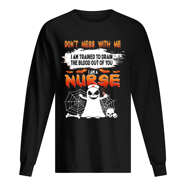 Don't Mess With Me I Am Trained To Drain The Blood Out Of You I am A Nurse T-Shirt Long Sleeved T-shirt 