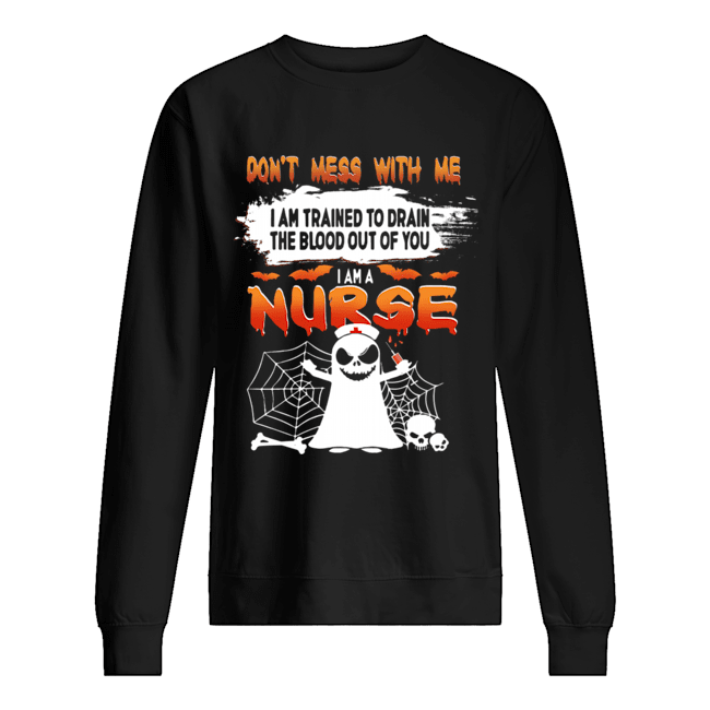 Don't Mess With Me I Am Trained To Drain The Blood Out Of You I am A Nurse T-Shirt Unisex Sweatshirt