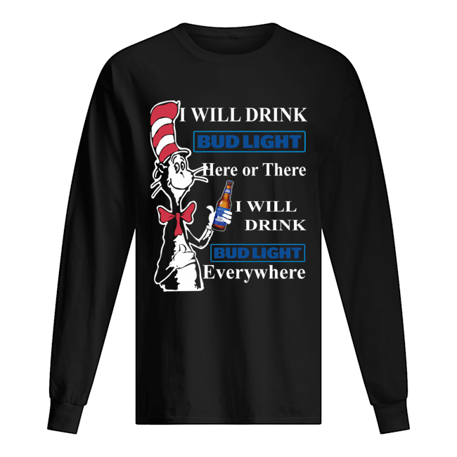 Dr Seuss Sam-I-Am I will drink Bud Light here or there Long Sleeved T-shirt 