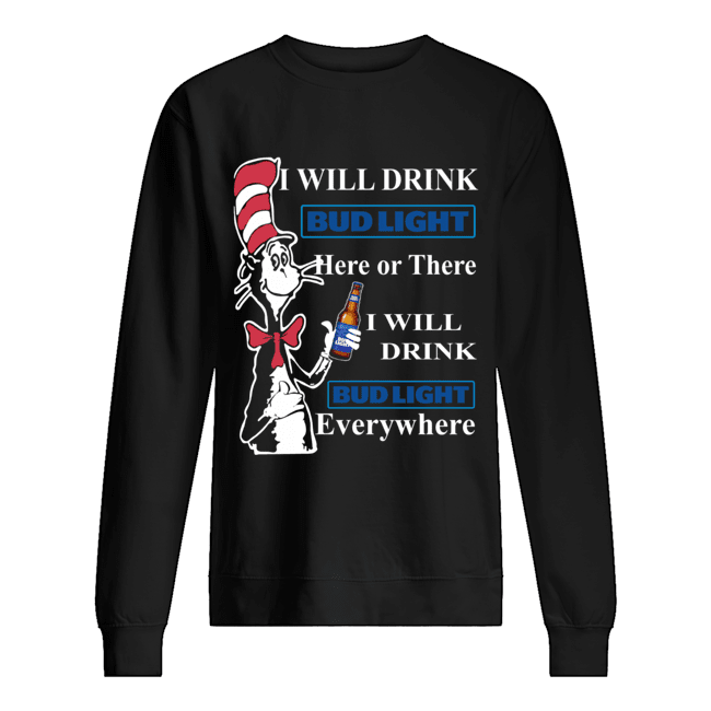 Dr Seuss Sam-I-Am I will drink Bud Light here or there Unisex Sweatshirt
