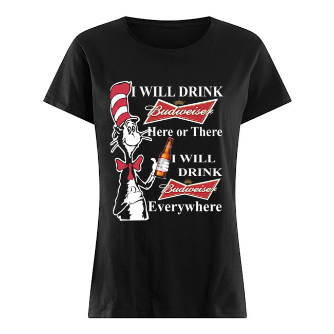 Dr Seuss Sam-I-Am I will drink Budweiser here or there Classic Women's T-shirt