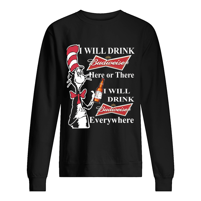 Dr Seuss Sam-I-Am I will drink Budweiser here or there Unisex Sweatshirt