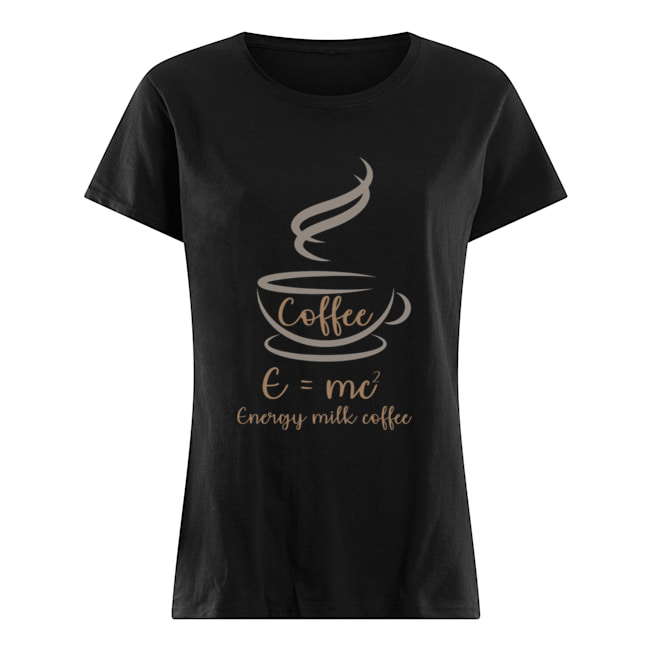 E=MC2 Energy Milk Coffee Funny T- Classic Women's T-shirt