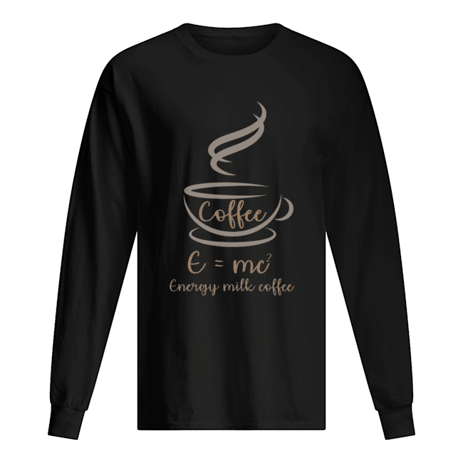 E=MC2 Energy Milk Coffee Funny T- Long Sleeved T-shirt 