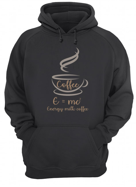 E=MC2 Energy Milk Coffee Funny T- Unisex Hoodie
