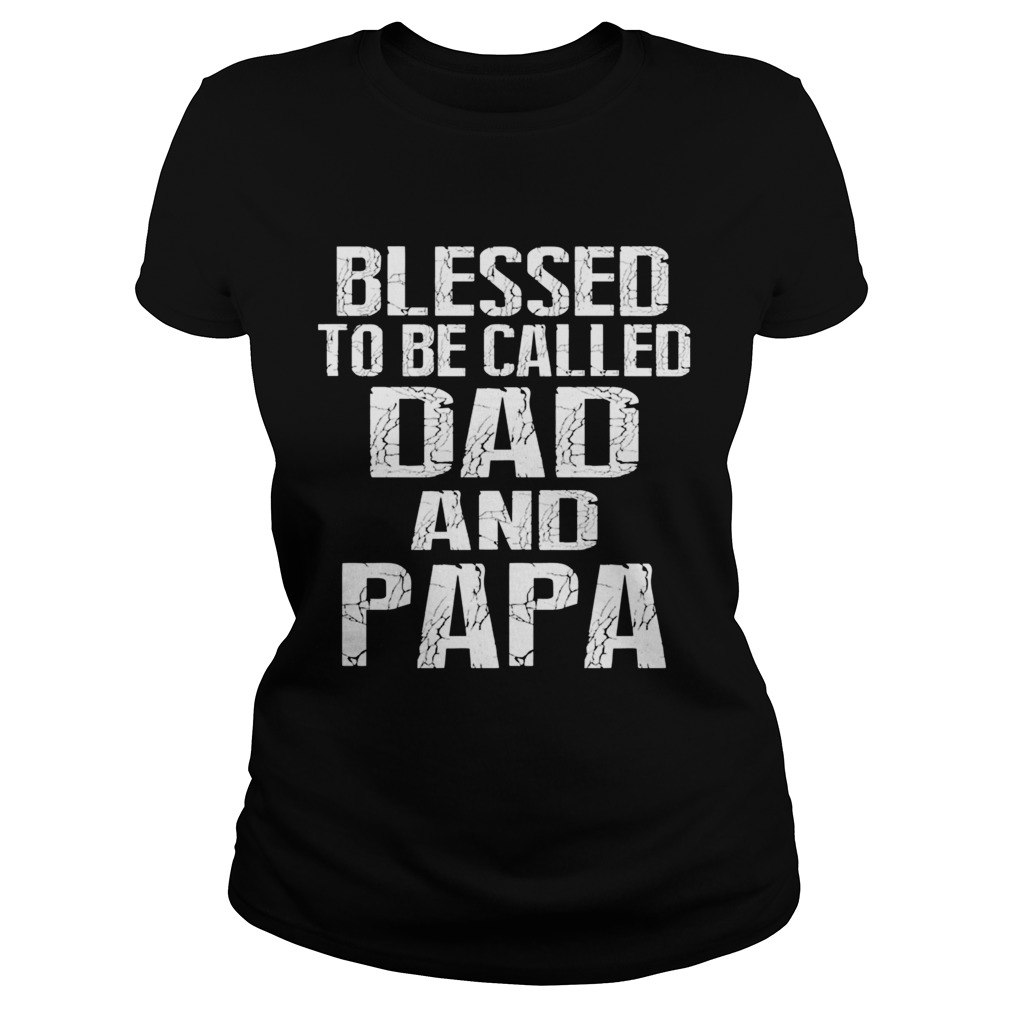 Father Day Blessed To Be Called Dad And Papa TShirt Classic Ladies