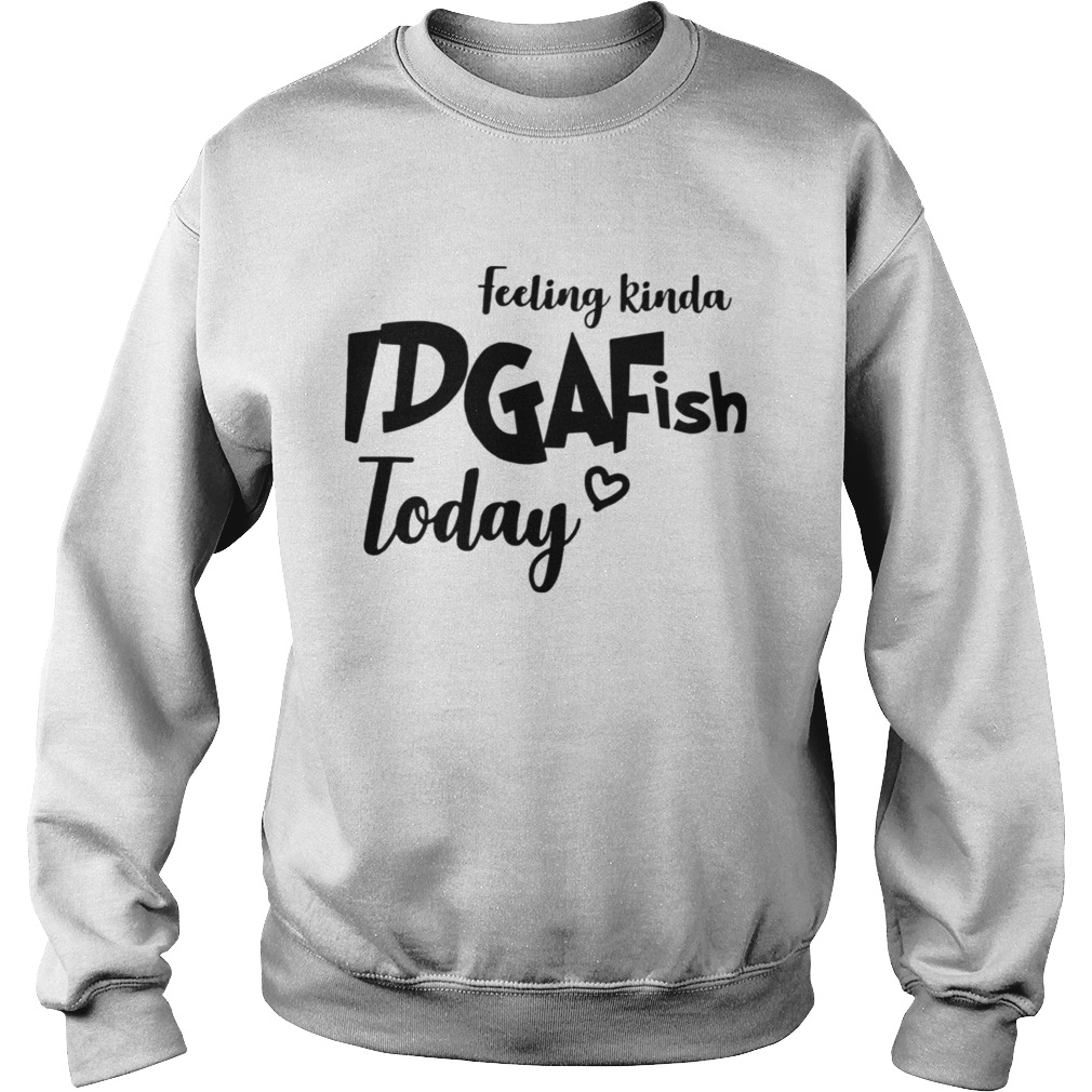 Feeling kinda IDGAFish today Sweatshirt