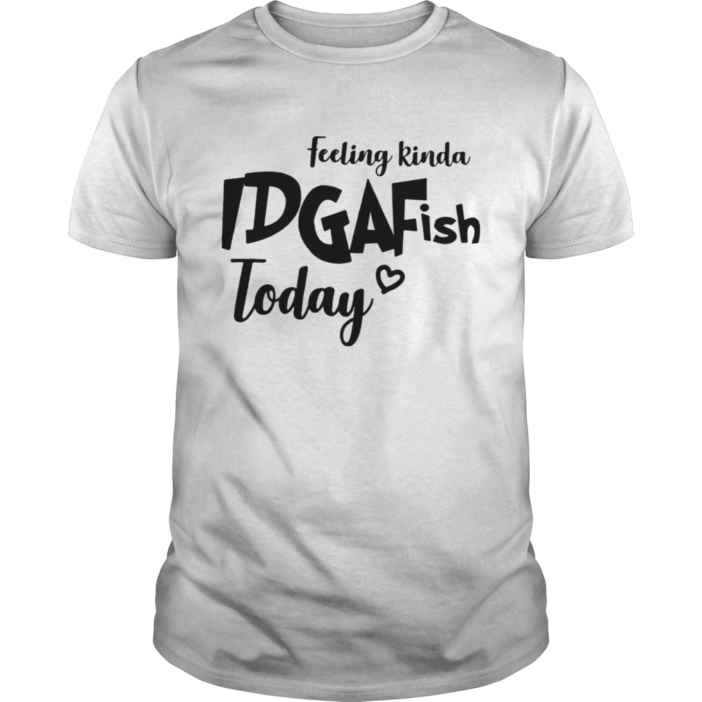 Feeling kinda IDGAFish today shirt