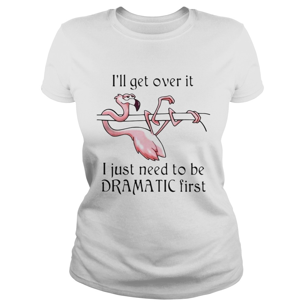 Flamingo Ill get over it I just need to be dramatic first Classic Ladies
